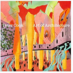 Sir Peter Cook Peter Cook: Art of Architecture Sir Peter Cook Peter Cook: Art of Architecture