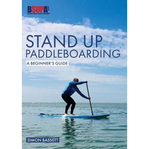 Simon Bassett Stand Up Paddleboarding: A Beginner's Guide Simon Bassett Stand Up Paddleboarding: A Beginner's Guide