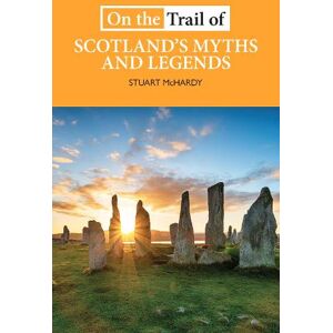Stuart McHardy On the Trail of Scotland's Myths and Legends Stuart McHardy On the Trail of Scotland's Myths and Legends