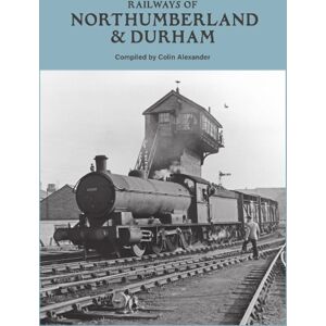 Colin Alexander Railways of Northumberland & Durham Colin Alexander Railways of Northumberland & Durham