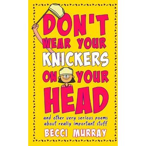 Becci Murray Don't Wear Your Knickers on Your Head (and other very serious poems about really important stuff) Becci Murray Don't Wear Your Knickers on Your Head (and other very serious poems about really important stuff)