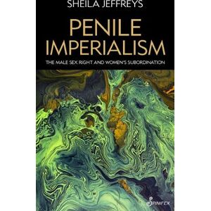 Sheila Jeffreys Penile Imperialism: The Male Sex Right and Women's Subordination Sheila Jeffreys Penile Imperialism: The Male Sex Right and Women's Subordination