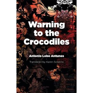 Antonio Lobo Antunes Warning to the Crocodiles Antonio Lobo Antunes Warning to the Crocodiles