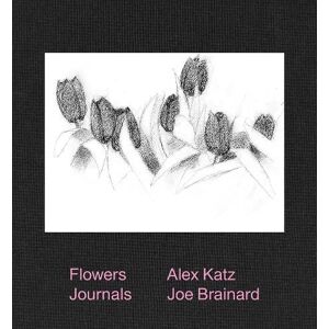 Alex Katz & Joe Brainard: Flowers Journals Alex Katz & Joe Brainard: Flowers Journals