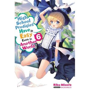Nathaniel Thrasher High School Prodigies Have It Easy Even in Another World!, Vol. 6 (light novel) Nathaniel Thrasher High School Prodigies Have It Easy Even in Another World!, Vol. 6 (light novel)