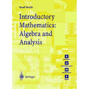 Geoffrey C. Smith Introductory Mathematics: Algebra and Analysis Geoffrey C. Smith Introductory Mathematics: Algebra and Analysis