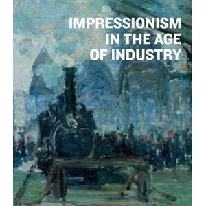 Caroline Shields Impressionism in the Age of Industry Caroline Shields Impressionism in the Age of Industry