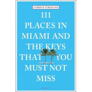 Gordon Streisand 111 Places in Miami and the Keys That You Must Not Miss Gordon Streisand 111 Places in Miami and the Keys That You Must Not Miss