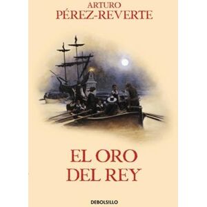 Arturo Perez-Reverte El oro del rey / The King's Gold Arturo Perez-Reverte El oro del rey / The King's Gold