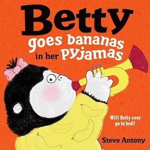 Steve Antony Betty Goes Bananas in her Pyjamas Steve Antony Betty Goes Bananas in her Pyjamas