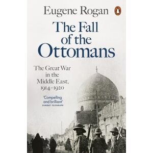 Eugene Rogan The Fall of the Ottomans Eugene Rogan The Fall of the Ottomans