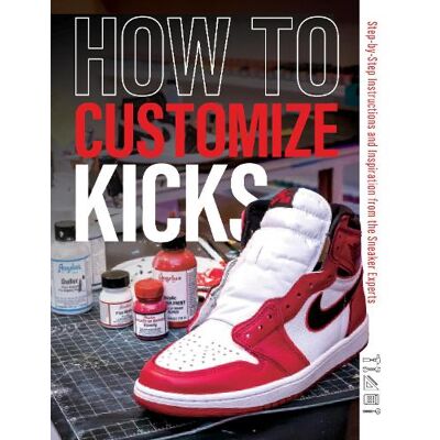 Customize Kicks Magazine How to Customize Kicks Customize Kicks Magazine How to Customize Kicks