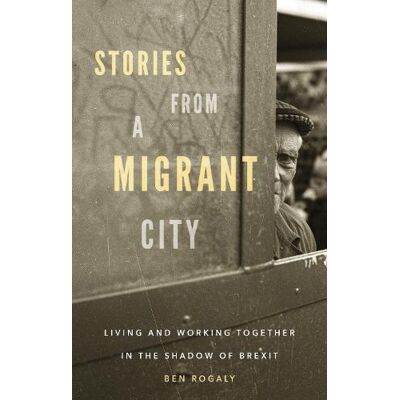 Ben Rogaly Stories from a migrant city Ben Rogaly Stories from a migrant city