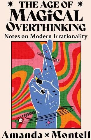 Amanda Montell The Age of Magical Overthinking