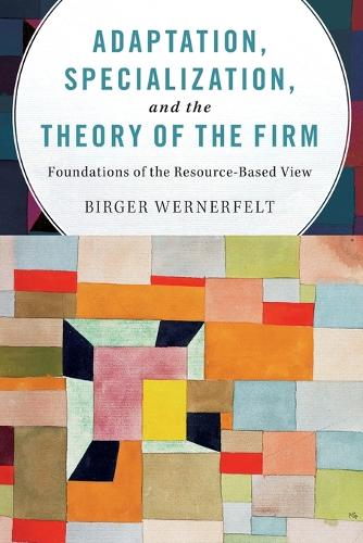 Birger Wernerfelt Adaptation, Specialization, and the Theory of the Firm
