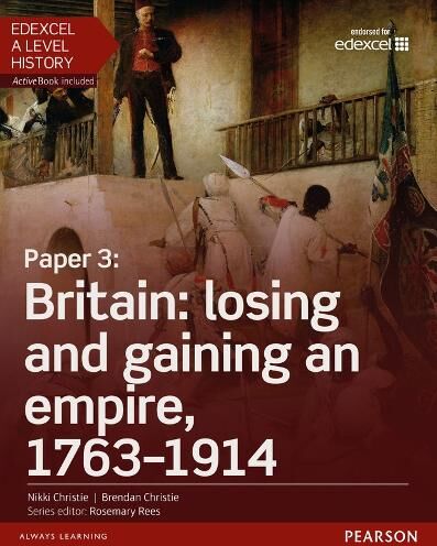 Nikki Christie Edexcel A Level History, Paper 3: Britain: losing and gaining an empire, 1763-1914 Student Book + ActiveBook