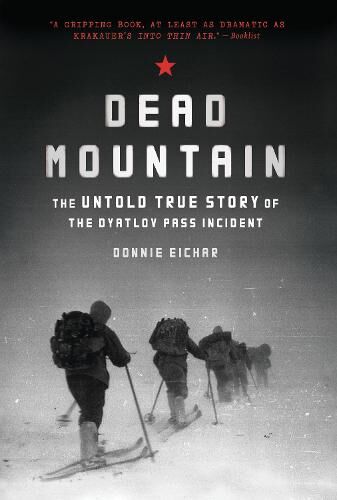 Donnie Eichar Dead Mountain: The Untold True Story of the Dyatlov Pass Incident