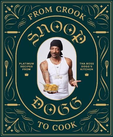 Snoop Dogg From Crook to Cook: Platinum Recipes from Tha Boss Dogg's Kitchen
