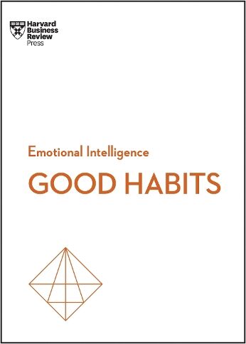 Harvard Business Review Good Habits (HBR Emotional Intelligence Series)