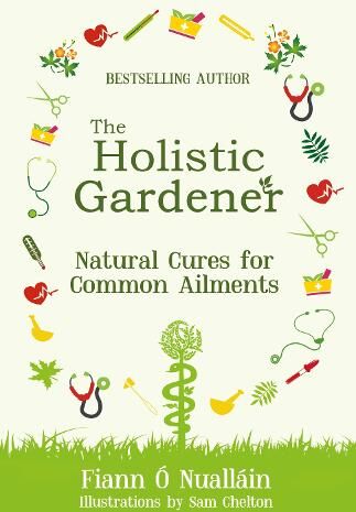 Fiann Ó Nualláin The Holistic Gardener: Natural Cures for Common Ailments