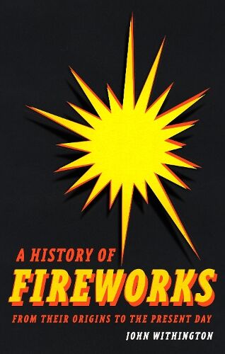 John Withington A History of Fireworks from Their Origins to the Present Day