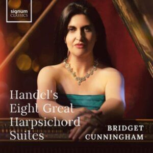 Signum Classics Bridget Cunningham: Handel'S Eight Great Harpsichord Suites Signum Classics Bridget Cunningham: Handel'S Eight Great Harpsichord Suites