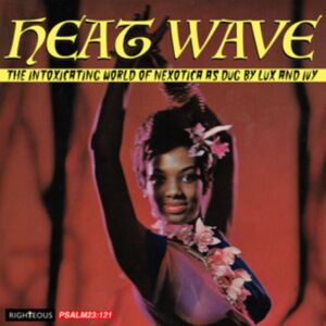 Righteous Heat Wave: The Intoxicating World Of Nexotica As Dug By Lux And Ivy Righteous Heat Wave: The Intoxicating World Of Nexotica As Dug By Lux And Ivy