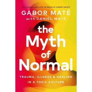 Ebury Publishing The Myth Of Normal: Trauma, Illness & Healing In A Toxic Culture