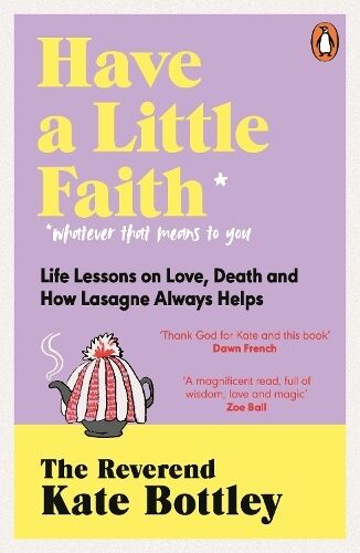 Penguin Books Ltd Have A Little Faith: Life Lessons On Love, Death And How Lasagne Always Helps