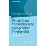 Springer Fachmedien Wiesbaden Pluralitaet Und Pluralismus In Der Evangelischen Friedensethik: Grundsatzfragen * Band 5 (Gerechter Frieden 1. Aufl. 2022)