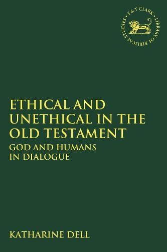 Bloomsbury Publishing PLC Ethical And Unethical In The Old Testament: God And Humans In Dialogue (The Library Of Hebrew Bible/old Testament Studies)