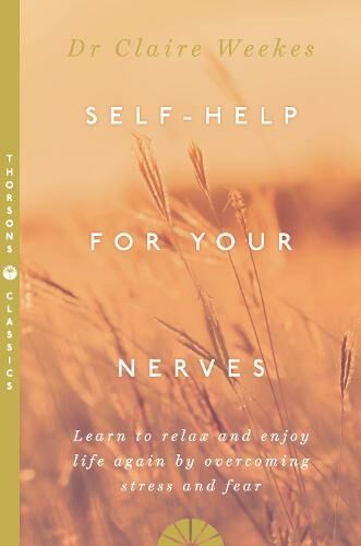 HarperCollins Publishers Self-Help For Your Nerves: Learn To Relax And Enjoy Life Again By Overcoming Stress And Fear (Thorsons Classics Edition)