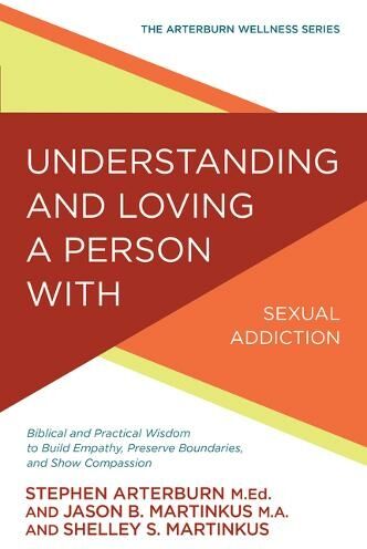 David C. Cook Understanding And Loving A Person With Sexual Addiction: Biblical And Practical Wisdom To Build Empathy, Preserve Boundaries, And Show Compassion (Arterburn Wellness)