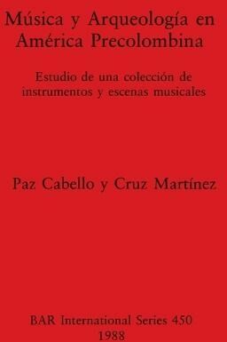 BAR Publishing Musica Y Arqueologia En America Precolumbina: Estudio De Una Coleccion De Instrumentos Y Escenas Musicales