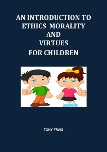 Anthony T. Frais An Introduction To Ethics Morality And Virtues For Children