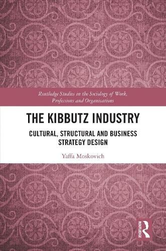 Taylor & Francis Ltd The Kibbutz Industry: Cultural, Structural And Business Strategy Design (Routledge Studies In The Sociology Of Work, Professions And Organisations)