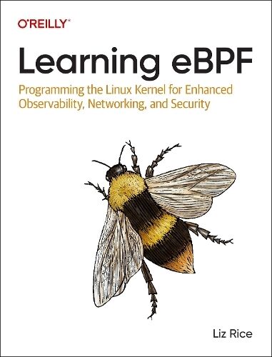 O'Reilly Media Learning Ebpf: Programming The Linux Kernel For Enhanced Observability, Networking, And Security