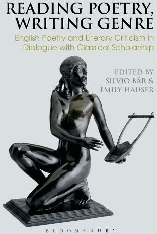 Bloomsbury Publishing PLC Reading Poetry, Writing Genre: English Poetry And Literary Criticism In Dialogue With Classical Scholarship (Bloomsbury Studies In Classical Reception)