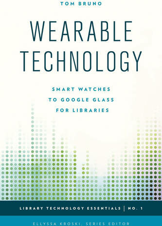 Rowman & Littlefield Wearable Technology:  Watches To Google Glass For Libraries (Library Technology Essentials)