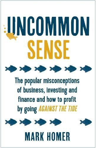 John Murray Press Uncommon Sense: The Popular Misconceptions Of Business, Investing And Finance And How To Profit By Going Against The Tide