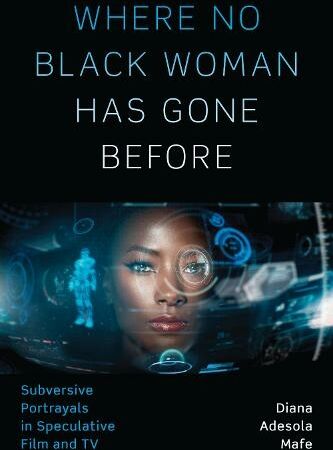 University of Texas Press Where No Black Woman Has Gone Before: Subversive Portrayals In Speculative Film And Tv