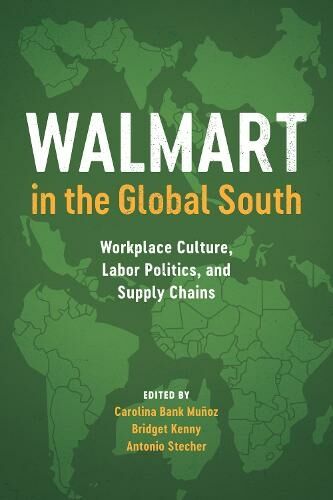 University of Texas Press Walmart In The Global South: Workplace Culture, Labor Politics, And Supply Chains