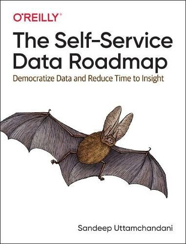 O'Reilly Media The Self-Service Data Roadmap: Democratize Data And Reduce Time To Insight