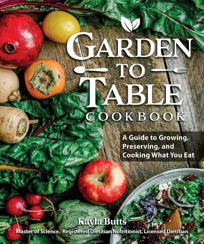 Fox Chapel Publishing Garden To Table Cookbook: A Guide To Preserving And Cooking What You Grow