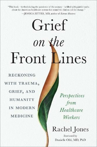 North Atlantic Books,U.S. Grief On The Frontlines: Doctors, Nurses, And Healthcare Workers Speak Out On The Invisible Wounds They Carry