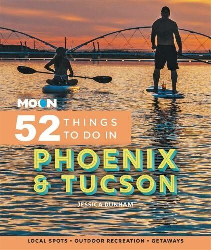 Avalon Travel Publishing Moon 52 Things To Do In Phoenix & Tucson: Local Spots, Outdoor Recreation, Getaways