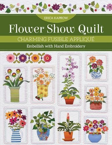 C & T Publishing Flower Show Quilt: Charming Fusible Applique; Embellish With Hand Embroidery