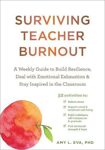 New Harbinger Publications Surviving Teacher Burnout: A Weekly Guide To Build Resilience, Deal With Emotional Exhaustion, And Stay Inspired In The Classroom