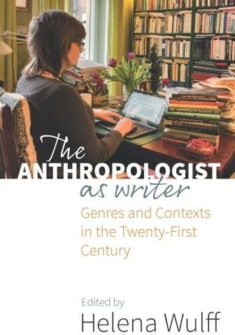 Berghahn Books The Anthropologist As Writer: Genres And Contexts In The Twenty-First Century