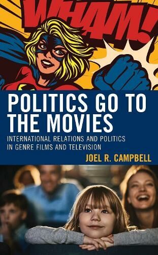 Lexington Books Politics Go To The Movies: International Relations And Politics In Genre Films And Television